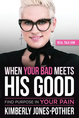 Când răul tău întâlnește binele Lui: Find Purpose in Your Pain ((kimberly Jones-Pothier) Real Talk Kim) - When Your Bad Meets His Good: Find Purpose in Your Pain ((kimberly Jones-Pothier) Real Talk Kim)