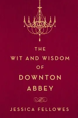 Spiritul și înțelepciunea din Downton Abbey - The Wit and Wisdom of Downton Abbey