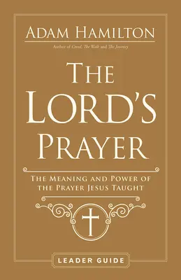 Rugăciunea Domnului Ghid pentru conducători: Înțelesul și puterea rugăciunii învățate de Iisus - The Lord's Prayer Leader Guide: The Meaning and Power of the Prayer Jesus Taught