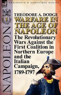 Războiul în epoca lui Napoleon-Volumul 1: Războaiele revoluționare împotriva primei coaliții în Europa de Nord și campania italiană, 1789-1797 - Warfare in the Age of Napoleon-Volume 1: the Revolutionary Wars Against the First Coalition in Northern Europe and the Italian Campaign, 1789-1797