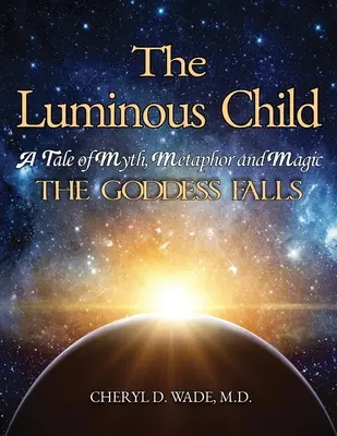 Copilul luminos: O poveste de mit, metaforă și magie: Zeița cade - The Luminous Child: A Tale of Myth, Metaphor and Magic: The Goddess Falls