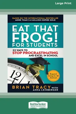 Mănâncă broasca aia! pentru elevi: 22 Ways to Stop Procrastinating and Excel in School [Standard Large Print 16 Pt Edition] - Eat That Frog! for Students: 22 Ways to Stop Procrastinating and Excel in School [Standard Large Print 16 Pt Edition]