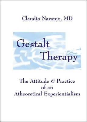Terapia Gestalt: Atitudinea și practica unui experiențialism teoretic - Gestalt Therapy: The Attitude & Practice of an a Theoretical Experientialism