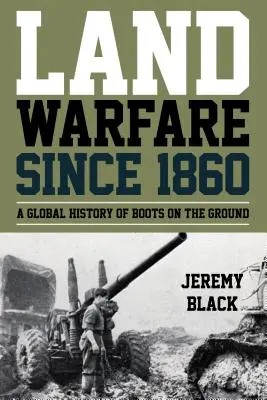 Războiul terestru din 1860: O istorie globală a bocancilor pe teren - Land Warfare since 1860: A Global History of Boots on the Ground
