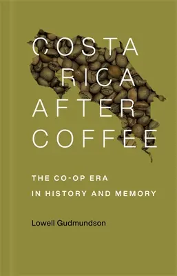 Costa Rica după cafea: Epoca cooperativelor în istorie și memorie - Costa Rica After Coffee: The Co-Op Era in History and Memory