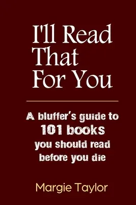 I'll Read That For You: A bluffer's guide to 101 books you should read before you die