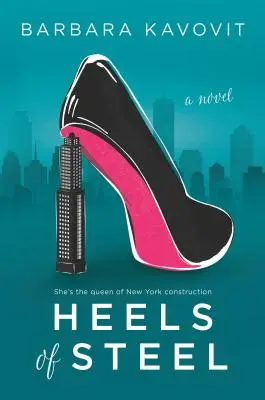 Tocuri de oțel: Un roman despre regina construcțiilor din New York - Heels of Steel: A Novel about the Queen of New York Construction