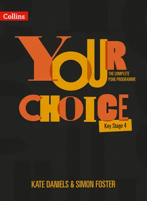 Your Choice - The Complete Pshe Programme - Key Stage 4: Relații, sex și educație pentru sănătate - Your Choice - The Complete Pshe Programme - Key Stage 4: Relationships, Sex and Health Education