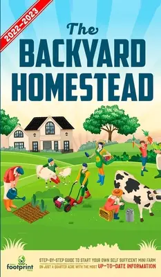 The Backyard Homestead 2022-2023: Ghid pas cu pas pentru a vă începe propria minifermă autosuficientă pe doar un sfert de acru cu cele mai recente informații - The Backyard Homestead 2022-2023: Step-By-Step Guide to Start Your Own Self Sufficient Mini Farm on Just a Quarter Acre With the Most Up-To-Date Infor