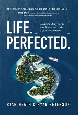 Viața. perfecționată: Să înțelegi cum să folosești banii pentru a trăi viața visurilor tale - Life.Perfected.: Understanding How to Use Money to Live the Life of Your Dreams