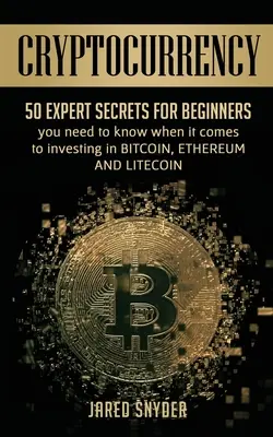Criptomonedă: 50 de secrete de expert pentru începători pe care trebuie să le știți când vine vorba de investiții în Bitcoing, Ethereum ȘI LIitecoin - Cryptocurrency: 50 Expert Secrets for Beginners You Need to Know When It Comes to Investing in Bitcoing, Ethereum AND LIitecoin