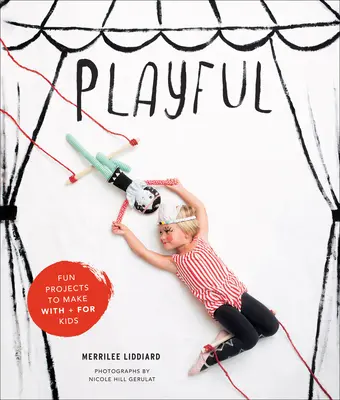 Jucăuș: Proiecte amuzante de realizat cu + pentru copii - Playful: Fun Projects to Make with + for Kids