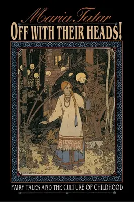 Jos cu capetele lor! Basme și cultura copilăriei (Fairy Tales and the Culture of Childhood) - Off with Their Heads!: Fairy Tales and the Culture of Childhood