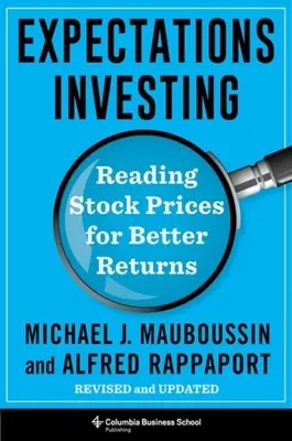 Investiții bazate pe așteptări: Citirea prețurilor acțiunilor pentru randamente mai bune, revizuită și actualizată - Expectations Investing: Reading Stock Prices for Better Returns, Revised and Updated
