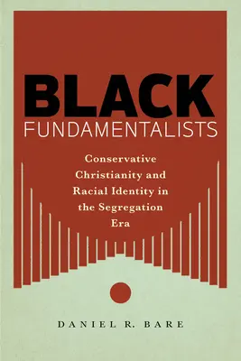 Fundamentaliștii negri: Creștinismul conservator și identitatea rasială în era segregării - Black Fundamentalists: Conservative Christianity and Racial Identity in the Segregation Era