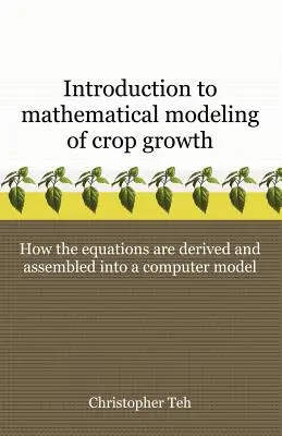 Introducere în modelarea matematică a creșterii culturilor: Cum sunt derivate ecuațiile și asamblate într-un program de calculator - Introduction to Mathematical Modeling of Crop Growth: How the Equations are Derived and Assembled into a Computer Program