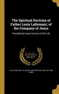 Doctrina Spirituală a Părintelui Louis Lallemant, din Compania lui Isus - The Spiritual Doctrine of Father Louis Lallemant, of the Company of Jesus