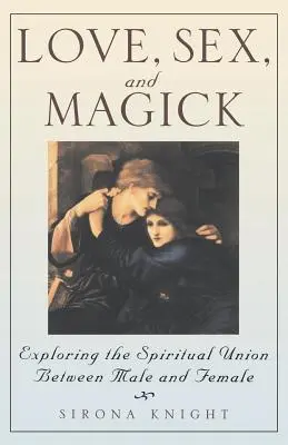 Dragoste, sex și magie: Explorarea uniunii spirituale dintre bărbat și femeie - Love, Sex and Magick: Exploring the Spiritual Union Between Male and Female