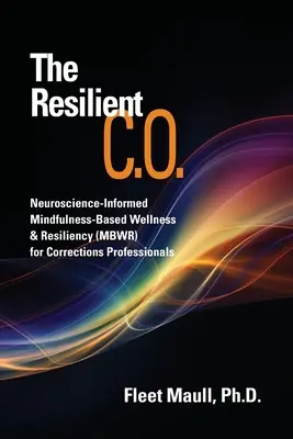 C.O. rezilient: Mindfulness-Based Wellness & Resiliency (MBWR) pentru profesioniștii din penitenciare, bazat pe neuroștiință - The Resilient C.O.: Neuroscience Informed Mindfulness-Based Wellness & Resiliency (MBWR) for Corrections Professionals