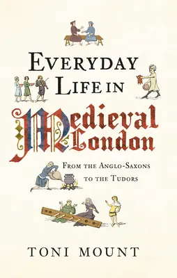 Viața de zi cu zi în Londra medievală: De la anglo-saxoni la Tudori - Everyday Life in Medieval London: From the Anglo-Saxons to the Tudors