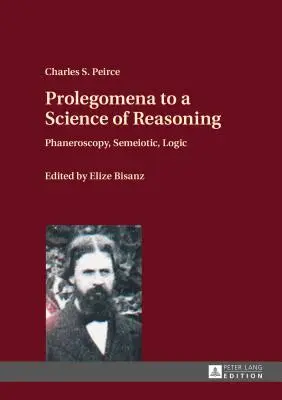 Prolegomene la o știință a raționamentului; faneroscopie, semeiotică, logică - Prolegomena to a Science of Reasoning; Phaneroscopy, Semeiotic, Logic