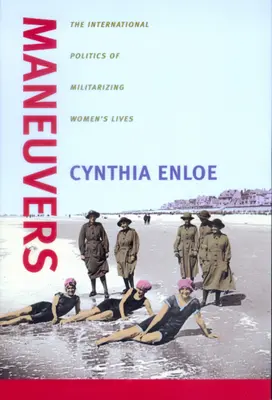 Maneuvers: Politica internațională de militarizare a vieții femeilor: The International Politics of Militarizing Women's Lives - Maneuvers: The International Politics of Militarizing Women's Lives
