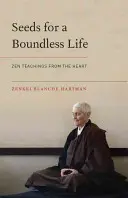 Semințe pentru o viață fără limite: Zen Teachings from the Heart (Învățături Zen din inimă) - Seeds for a Boundless Life: Zen Teachings from the Heart