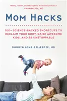 Mom Hacks: 100+ scurtături bazate pe știință pentru a-ți recupera corpul, a crește copii grozavi și a fi de neoprit - Mom Hacks: 100+ Science-Backed Shortcuts to Reclaim Your Body, Raise Awesome Kids, and Be Unstoppable