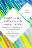 Protecția copilului și părinții cu o dizabilitate de învățare: Bune practici pentru evaluarea și lucrul cu adulții - inclusiv tulburările din spectrul autist și - Child Protection and Parents with a Learning Disability: Good Practice for Assessing and Working with Adults - Including Autism Spectrum Disorders and