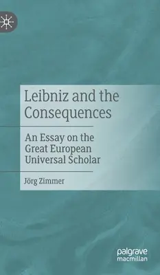 Leibniz și consecințele: Un eseu despre marele savant universal european - Leibniz and the Consequences: An Essay on the Great European Universal Scholar