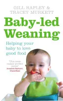 Baby-led Weaning - Cum să vă ajutați copilul să iubească mâncarea bună - Baby-led Weaning - Helping Your Baby to Love Good Food