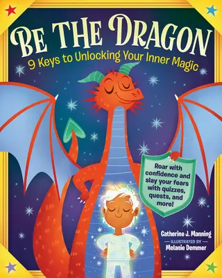 Fii dragonul: 9 chei pentru a-ți dezlănțui magia interioară - Be the Dragon: 9 Keys to Unlocking Your Inner Magic
