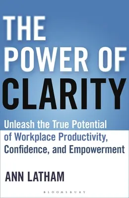 The Power of Clarity (Puterea clarității): Dezlănțuie adevăratul potențial al productivității, încrederii și împuternicirii la locul de muncă - The Power of Clarity: Unleash the True Potential of Workplace Productivity, Confidence, and Empowerment