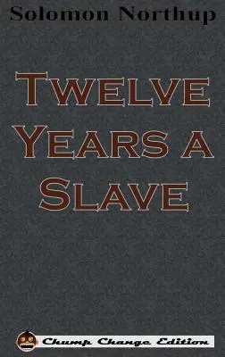 Doisprezece ani de sclavie (Chump Change Edition) - Twelve Years a Slave (Chump Change Edition)