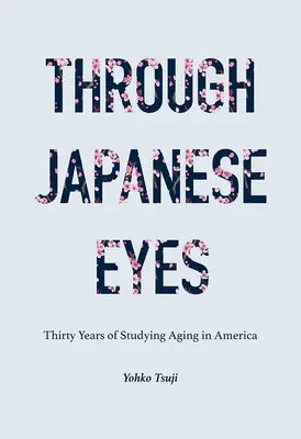 Prin ochii japonezilor: Treizeci de ani de studiere a îmbătrânirii în America - Through Japanese Eyes: Thirty Years of Studying Aging in America