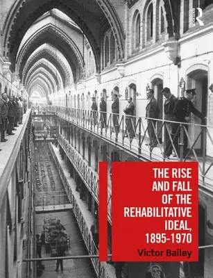 Ascensiunea și decăderea idealului de reabilitare, 1895-1970 - The Rise and Fall of the Rehabilitative Ideal, 1895-1970