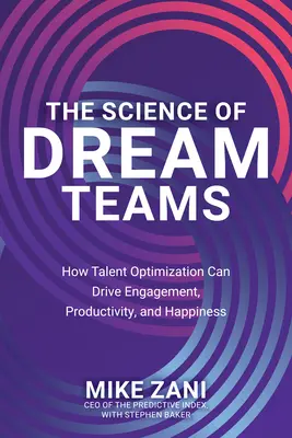 Știința echipelor de vis: Cum optimizarea talentelor poate stimula implicarea, productivitatea și fericirea - The Science of Dream Teams: How Talent Optimization Can Drive Engagement, Productivity, and Happiness