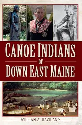 Indienii canoe din Maine de Est - Canoe Indians of Down East Maine