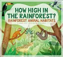 Cât de sus în pădurea tropicală?: Habitatele animalelor din pădurea tropicală - How High in the Rainforest?: Rainforest Animal Habitats