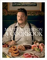 Matty Matheson: O carte de bucate - Matty Matheson: A Cookbook
