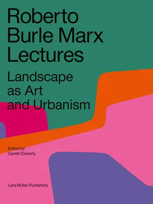 Prelegerile Roberto Burle Marx: Peisajul ca artă și urbanism - Roberto Burle Marx Lectures: Landscape as Art and Urbanism