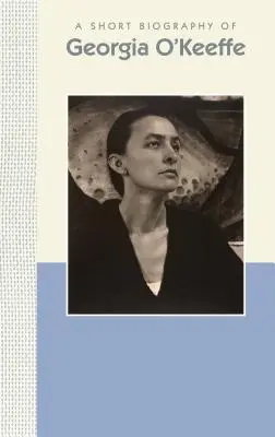 O scurtă biografie a Georgiei O'Keeffe: O scurtă biografie - A Short Biography of Georgia O'Keeffe: A Short Biography