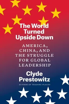 Lumea întoarsă cu susul în jos: America, China și lupta pentru conducerea globală - The World Turned Upside Down: America, China, and the Struggle for Global Leadership