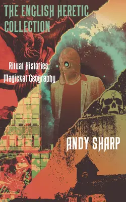 Colecția The English Heretic: Istorii rituale, geografie magică - The English Heretic Collection: Ritual Histories, Magickal Geography