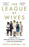 Liga Soțiilor - Povestea neștiută a femeilor care au înfruntat guvernul SUA pentru a-și aduce soții acasă - League of Wives - The Untold Story of the Women Who Took on the US Government to Bring Their Husbands Home