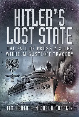 Statul pierdut al lui Hitler: Căderea Prusiei și tragedia Wilhelm Gustloff - Hitler's Lost State: The Fall of Prussia and the Wilhelm Gustloff Tragedy