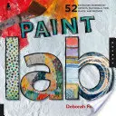 Paint Lab: 52 de exerciții inspirate de artiști, materiale, timp, loc și metodă - Paint Lab: 52 Exercises Inspired by Artists, Materials, Time, Place, and Method