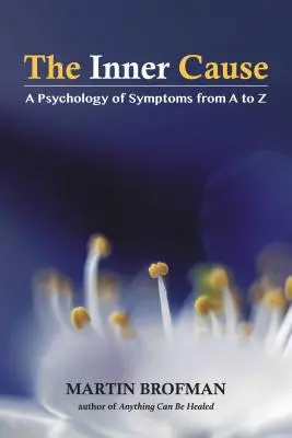 Cauza interioară: O psihologie a simptomelor de la A la Z - The Inner Cause: A Psychology of Symptoms from A to Z