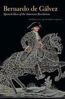 Bernardo de Glvez: Erou spaniol al revoluției americane - Bernardo de Glvez: Spanish Hero of the American Revolution