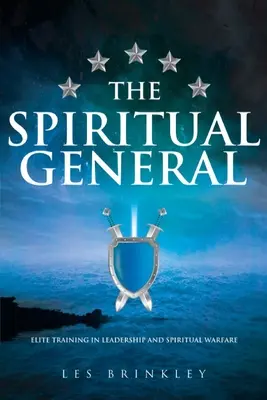 Generalul spiritual: Antrenament de elită în leadership și război spiritual - The Spiritual General: Elite Training in Leadership and Spiritual Warfare